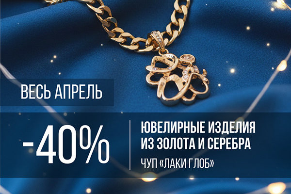 Скидки до 40% на ювелирные изделия ЧУП 